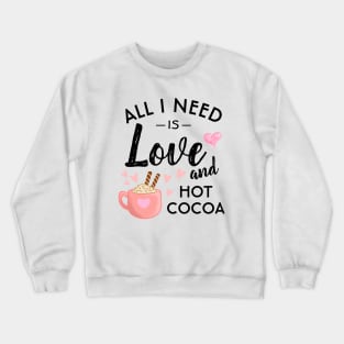 All I need is Love and Hot Cocoa Crewneck Sweatshirt